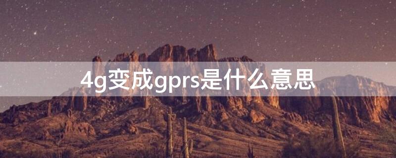 4g变成gprs是什么意思