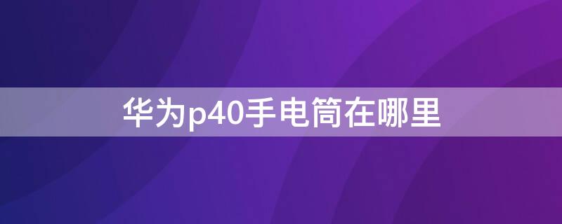 华为p40手电筒在哪里