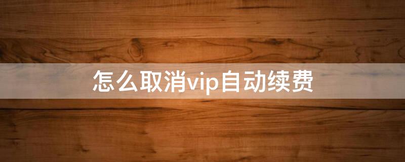 怎么取消vip自动续费