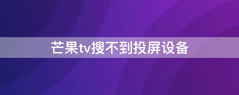 芒果tv搜不到投屏设备