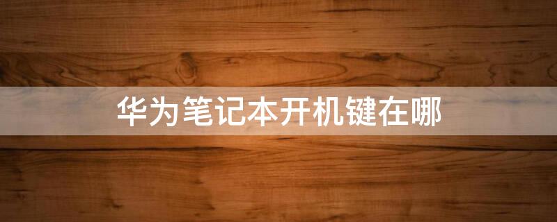 华为笔记本开机键在哪