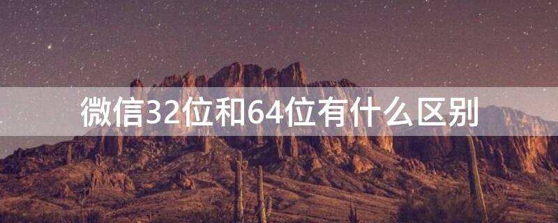 微信32位和64位有什么区别