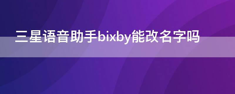 三星语音助手bixby能改名字吗