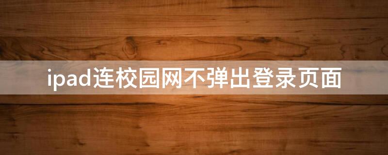 ipad连校园网不弹出登录页面
