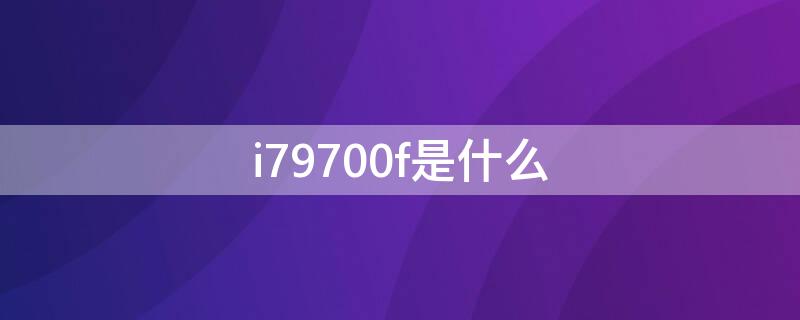 i79700f是什么
