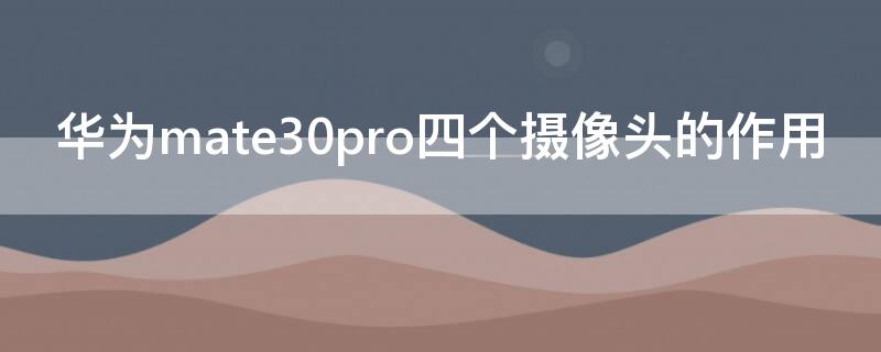 华为mate30pro四个摄像头的作用