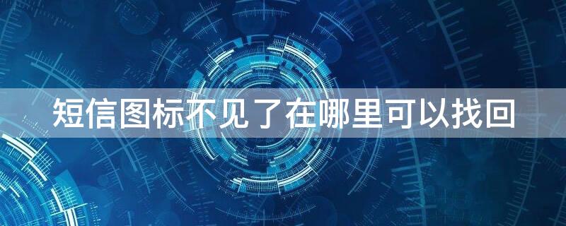 短信图标不见了在哪里可以找回