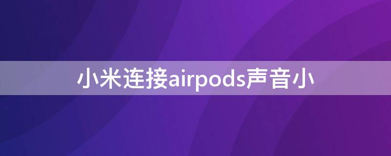 小米连接airpods声音小