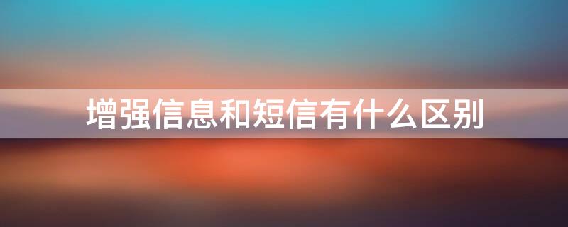 增强信息和短信有什么区别