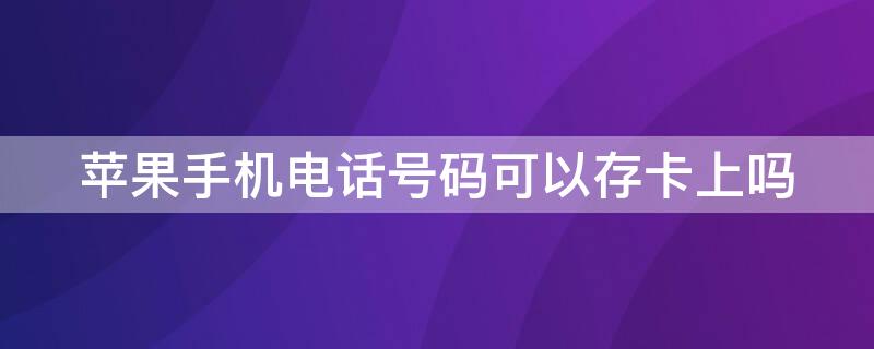 iPhone手机电话号码可以存卡上吗