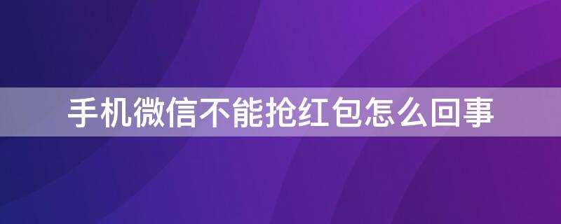 手机微信不能抢红包怎么回事