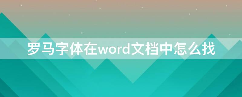 罗马字体在word文档中怎么找 word文档里的罗马字体