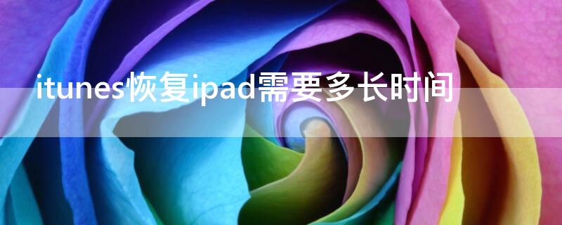 itunes恢复ipad需要多长时间