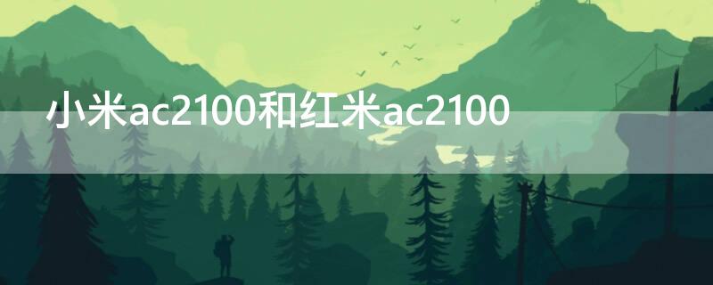 小米ac2100和红米ac2100 小米ac2100和红米ac2100对比