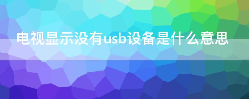 电视显示没有usb设备是什么意思 电视上显示没有usb设备是怎么回事