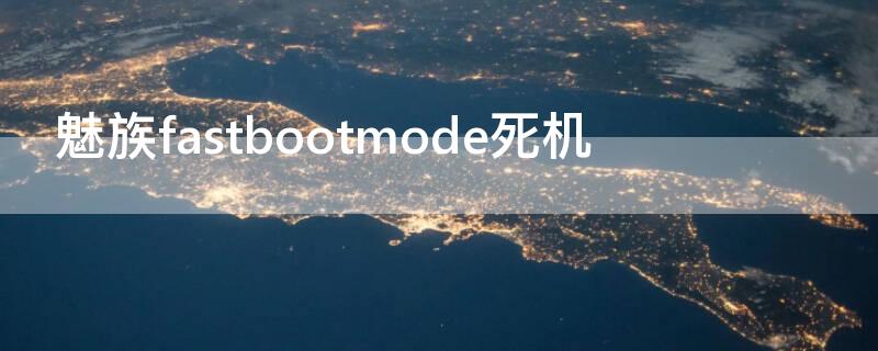 魅族fastbootmode死机（魅族手机黑屏出现fastboot mode）