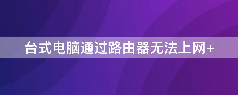 台式电脑通过路由器无法上网