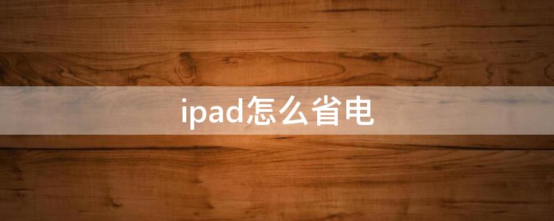 ipad怎么省电 iPad怎么省电