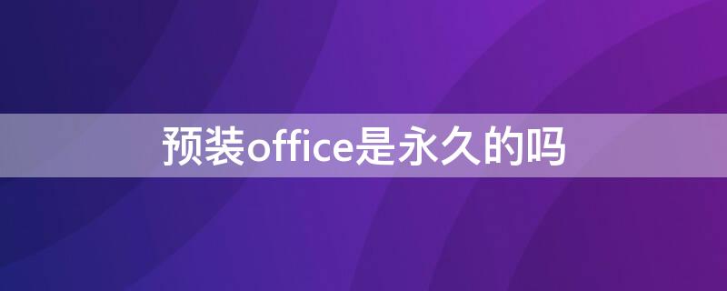 预装office是永久的吗 拯救者预装office是永久的吗