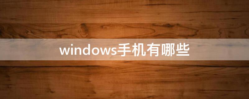 windows手机有哪些 windows手机是什么