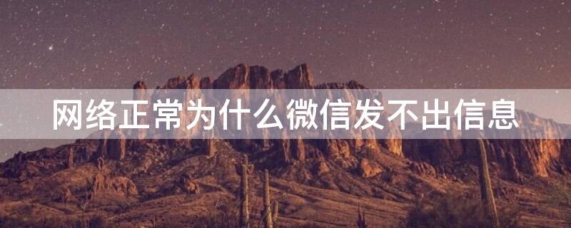 网络正常为什么微信发不出信息（网络正常为什么微信发不出信息也收不到信息）