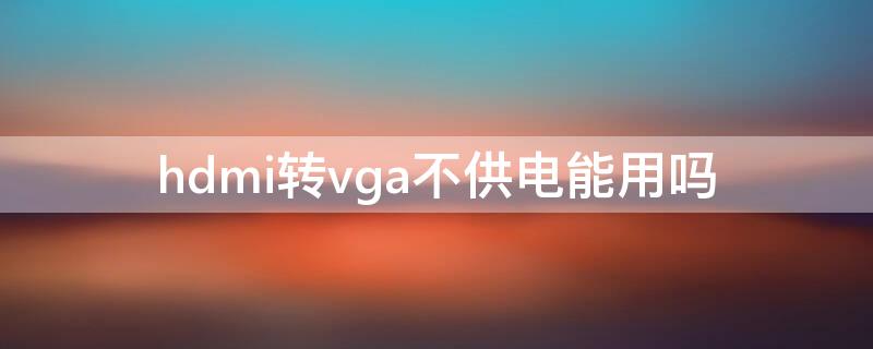 hdmi转vga不供电能用吗（vga转hdmi为啥需要供电）