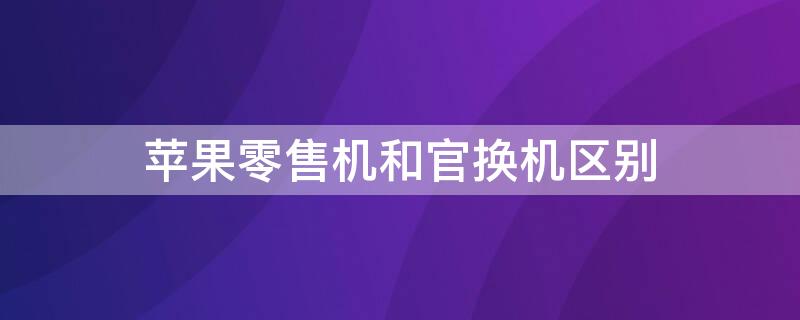 iPhone零售机和官换机区别