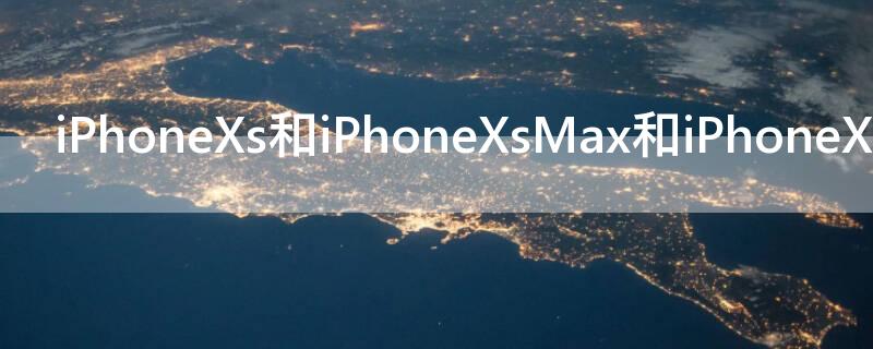 iPhoneXs和iPhoneXsMax和iPhoneXR的区别 iphonexr和iphonexsmax有什么区别