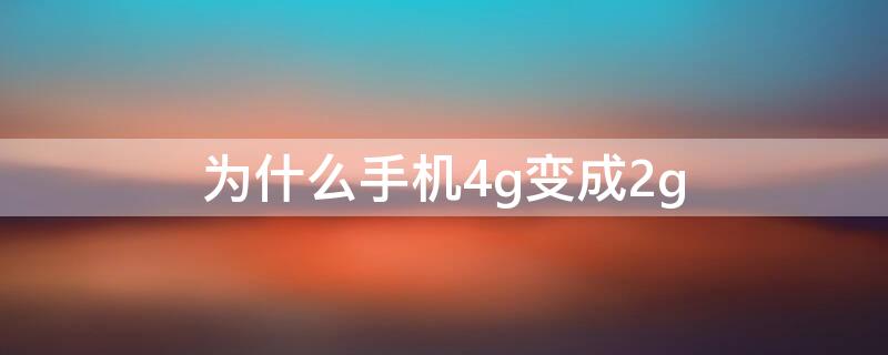 为什么手机4g变成2g（为什么手机4g变成2g上不了网）