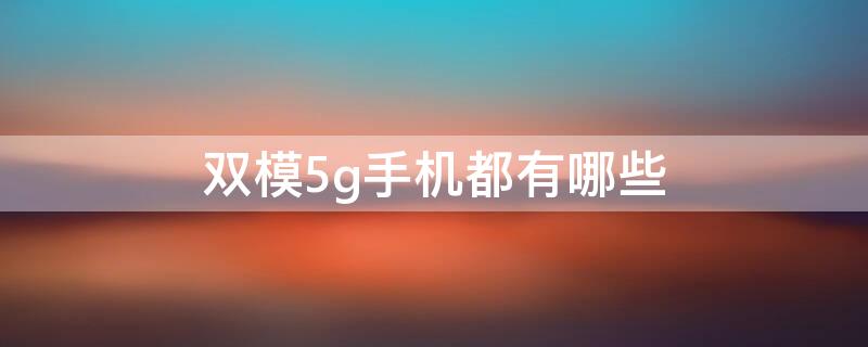 双模5g手机都有哪些（双模5g手机和集成5g）