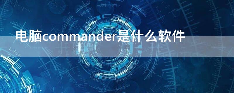 电脑commander是什么软件（windows commander）