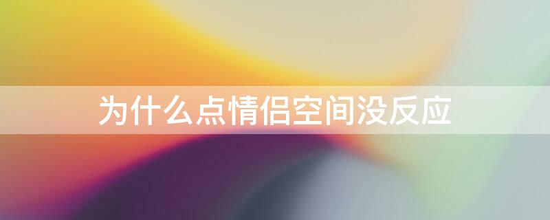 为什么点情侣空间没反应 为什么点不了情侣空间