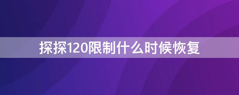 探探120限制什么时候恢复（探探申诉要多久）