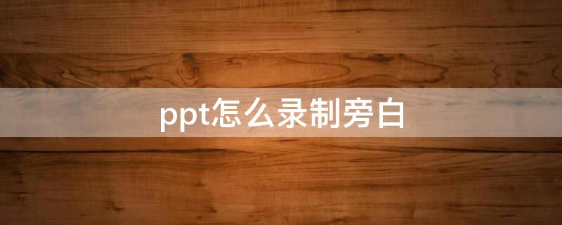 ppt怎么录制旁白（wpsppt怎么录制旁白）