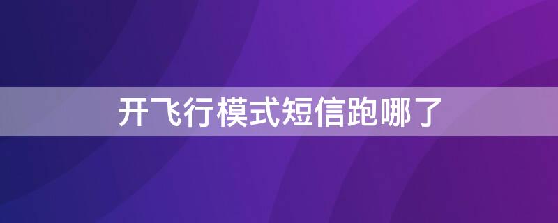 开飞行模式短信跑哪了 开飞行模式怎么还能收到短信