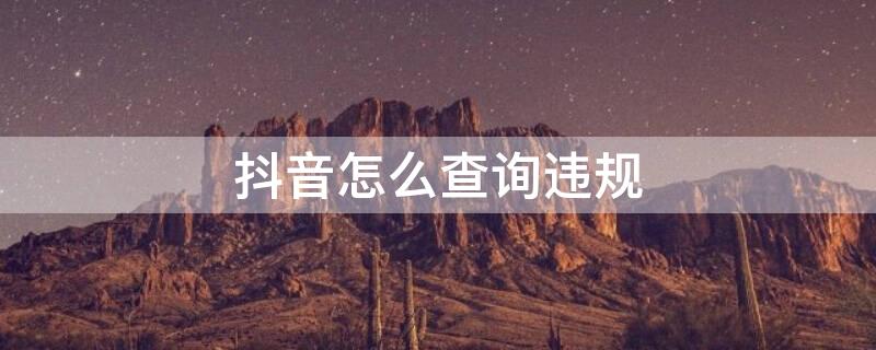 抖音怎么查询违规（如何查询抖音视频是否违规）