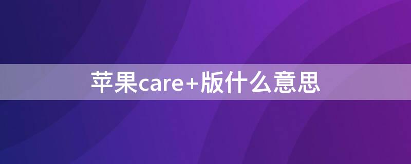 iPhonecare+版什么意思 官方iphonecare+版什么意思