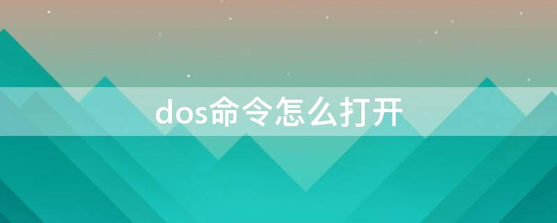 dos命令怎么打开 dos命令怎么打开文件