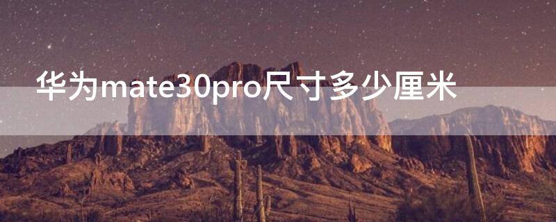 华为mate30pro尺寸多少厘米（mate30pro尺寸多少寸）