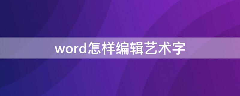 word怎样编辑艺术字 word如何制作艺术字