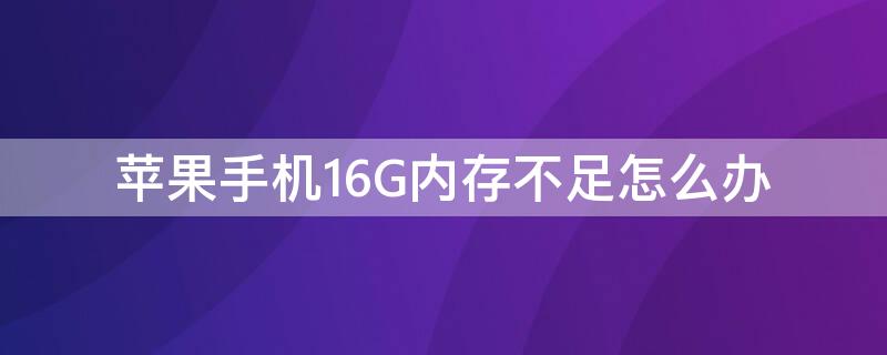 iPhone手机16G内存不足怎么办（苹果手机16G内存不够用?教你这样设置,很简单）