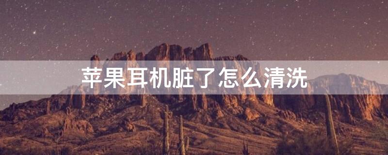 iPhone耳机脏了怎么清洗（iphone耳机脏了怎么清理）