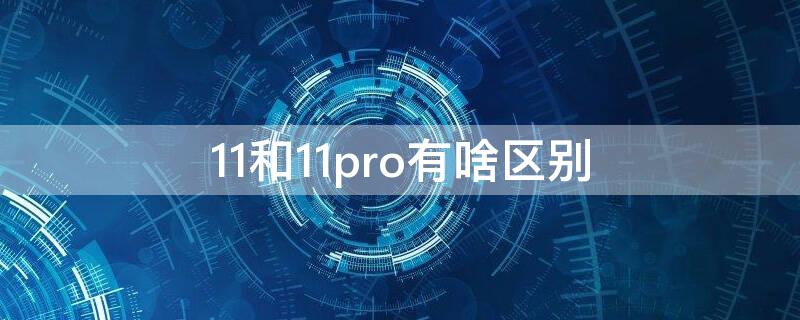 11和11pro有啥区别（11跟11pro什么区别）