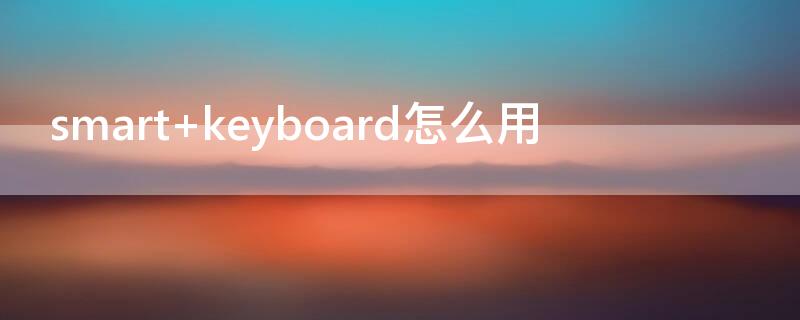 smart keyboard怎么用