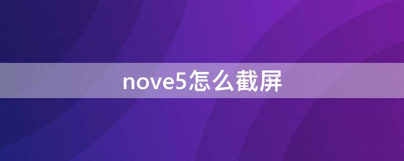 nove5怎么截屏（nova5怎么截长图）