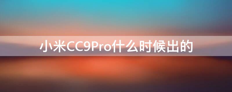小米CC9Pro什么时候出的（小米cc9pro是小米9吗）