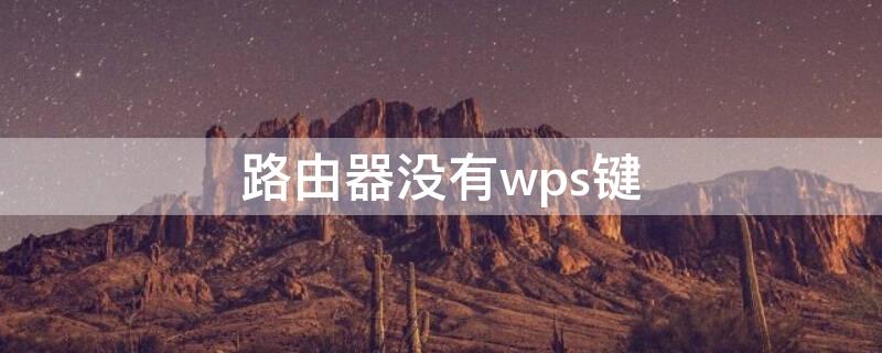 路由器没有wps键 路由器上没有wps键