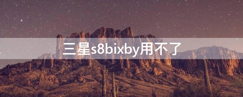 三星s8bixby用不了 三星s8+bixby怎么设置