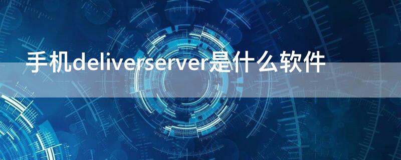 手机deliverserver是什么软件