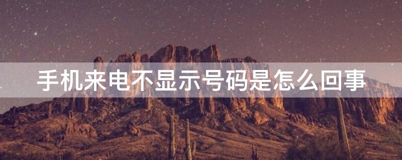 手机来电不显示号码是怎么回事 老年手机来电不显示号码是怎么回事